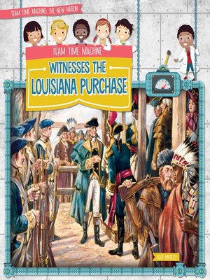 cover image of Team Time Machine Witnesses the Louisiana Purchase